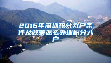 2016年深圳积分入户条件及政策怎么办理积分入户