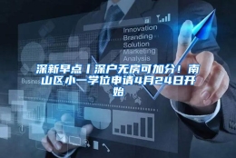 深新早点丨深户无房可加分！南山区小一学位申请4月24日开始