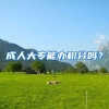 成人大专能办积分吗？