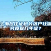 上海居住证积分落户社保究竟查几年呢？