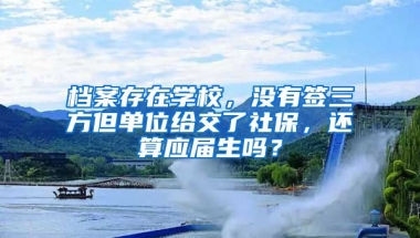 档案存在学校，没有签三方但单位给交了社保，还算应届生吗？