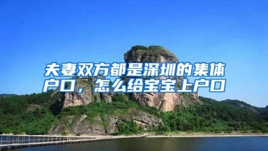 夫妻双方都是深圳的集体户口，怎么给宝宝上户口