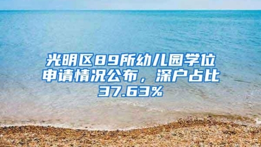 光明区89所幼儿园学位申请情况公布，深户占比37.63%