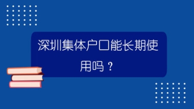 深圳集体户口能长期使用吗？