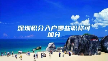 深圳积分入户哪些职称可加分