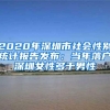 2020年深圳市社会性别统计报告发布：当年落户深圳女性多于男性