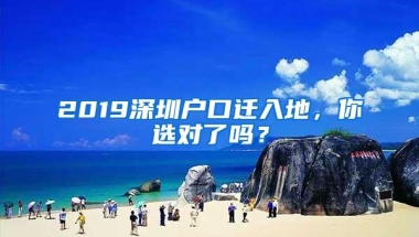 2019深圳户口迁入地，你选对了吗？