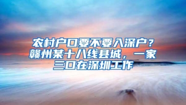 农村户口要不要入深户？赣州某十八线县城，一家三口在深圳工作