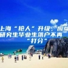 上海“抢人”升级，应届研究生毕业生落户不再“打分”