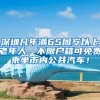 深圳凡年满65周岁以上老年人，不限户籍可免费乘坐市内公共汽车！
