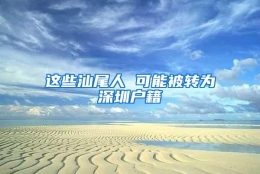 这些汕尾人 可能被转为深圳户籍