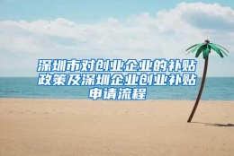 深圳市对创业企业的补贴政策及深圳企业创业补贴申请流程