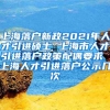 上海落户新政2021年人才引进硕士 上海市人才引进落户政策配偶要求 上海人才引进落户公示几次