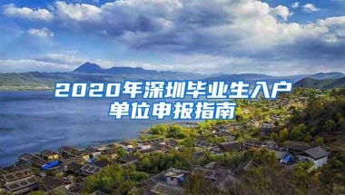 2020年深圳毕业生入户单位申报指南
