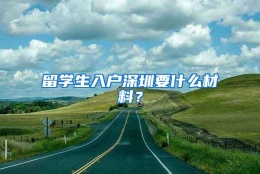 留学生入户深圳要什么材料？