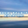 本科毕业，不去上海工作，能落上海户口吗？