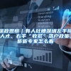深政观察｜有人吐槽深圳左手揽人才、右手“收紧”落户政策，听听专家怎么看