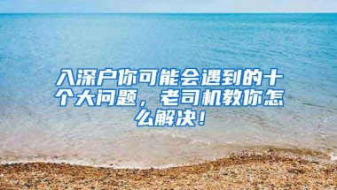 入深户你可能会遇到的十个大问题，老司机教你怎么解决！