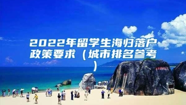 2022年留学生海归落户政策要求（城市排名参考）