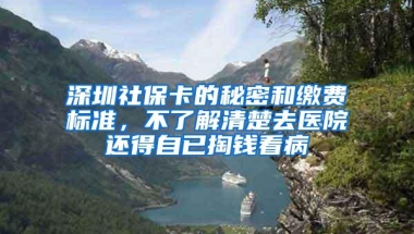 深圳社保卡的秘密和缴费标准，不了解清楚去医院还得自已掏钱看病