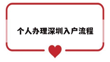 个人办理深圳入户流程(深圳核准入户流程个人办理)