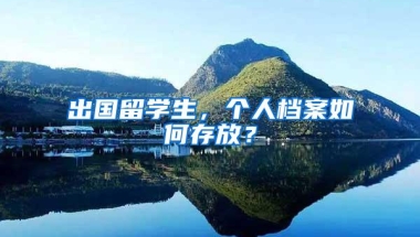 出国留学生，个人档案如何存放？