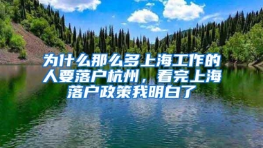 为什么那么多上海工作的人要落户杭州，看完上海落户政策我明白了