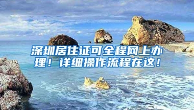 深圳居住证可全程网上办理！详细操作流程在这！