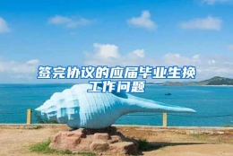 签完协议的应届毕业生换工作问题