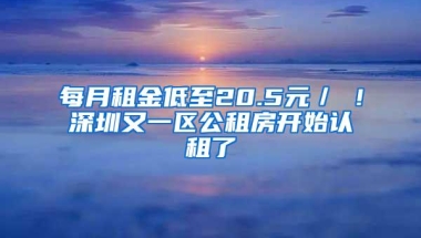 每月租金低至20.5元／㎡！深圳又一区公租房开始认租了