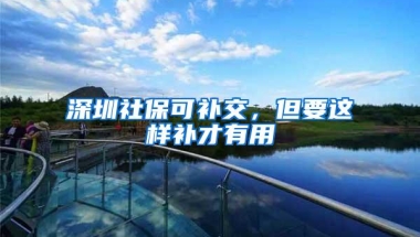 深圳社保可补交，但要这样补才有用