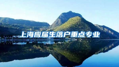 上海应届生落户重点专业