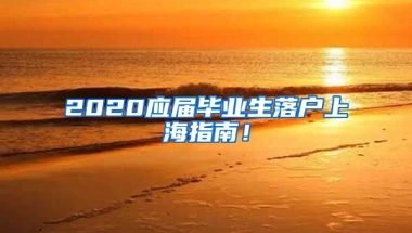 2020应届毕业生落户上海指南！