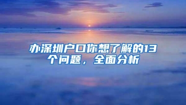 办深圳户口你想了解的13个问题，全面分析