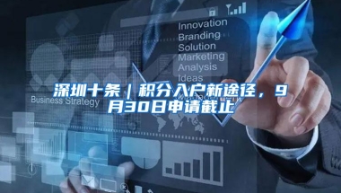 深圳十条｜积分入户新途径，9月30日申请截止