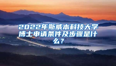 2022年斯威本科技大学博士申请条件及步骤是什么？