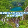 香港城市大学毕业后怎么在上海落户？