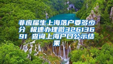 非应届生上海落户要多少分 极速办理微32613691 查询上海户口公示结果