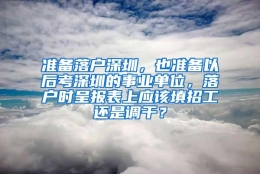 准备落户深圳，也准备以后考深圳的事业单位，落户时呈报表上应该填招工还是调干？