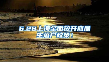 6.28上海全面放开应届生落户政策！