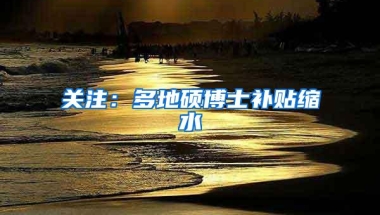 关注：多地硕博士补贴缩水