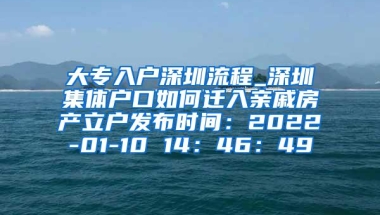 大专入户深圳流程_深圳集体户口如何迁入亲戚房产立户发布时间：2022-01-10 14：46：49