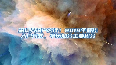 深圳入深户必读！2019年最佳入户方式，学历加分主要积分