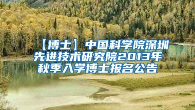 【博士】中国科学院深圳先进技术研究院2013年秋季入学博士报名公告