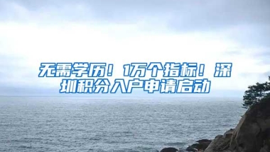 无需学历！1万个指标！深圳积分入户申请启动