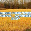 2022年上海落户常用的几种方式：人才引进或积分入户