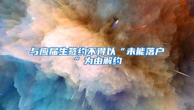 与应届生签约不得以“未能落户”为由解约