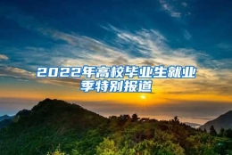 2022年高校毕业生就业季特别报道③