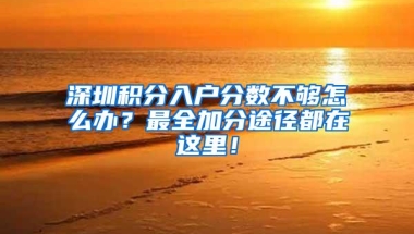 深圳积分入户分数不够怎么办？最全加分途径都在这里！