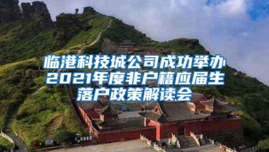 临港科技城公司成功举办2021年度非户籍应届生落户政策解读会